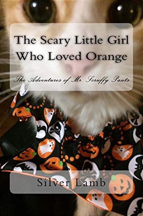 The Scary Little Girl Who Loved Orange: The Adventures Of Mr. Scruffy Pants-..