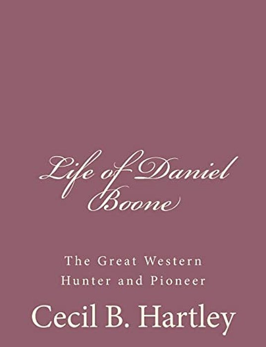 Life Of Daniel Boone: The Great Western Hunter And Pioneer-..