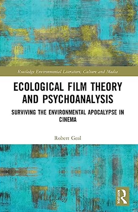 Ecological Film Theory And Psychoanalysis: Surviving The Environmental Apocalypse In Cinema-..