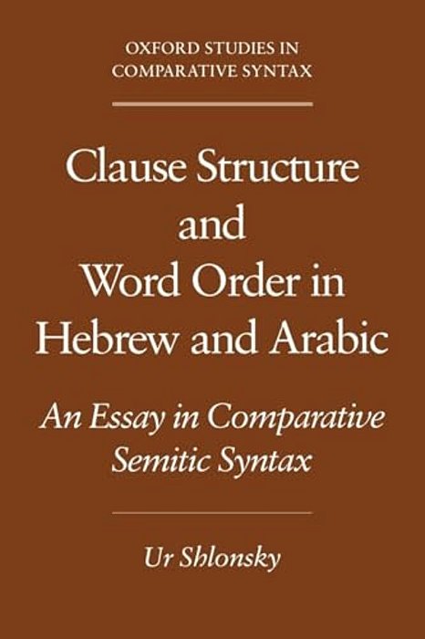 Clause Structure And Word Order In Hebrew And Arabic: An Essay In Comparative Semitic Syntax-..