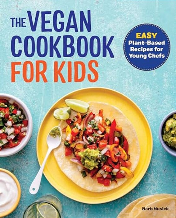 The Vegan Cookbook For Kids: Easy Plant-Based Recipes For Young Chefs-..