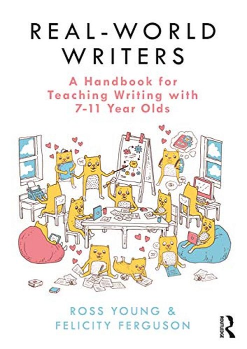 Real-World Writers: A Handbook For Teaching Writing With 7-11 Year Olds-..