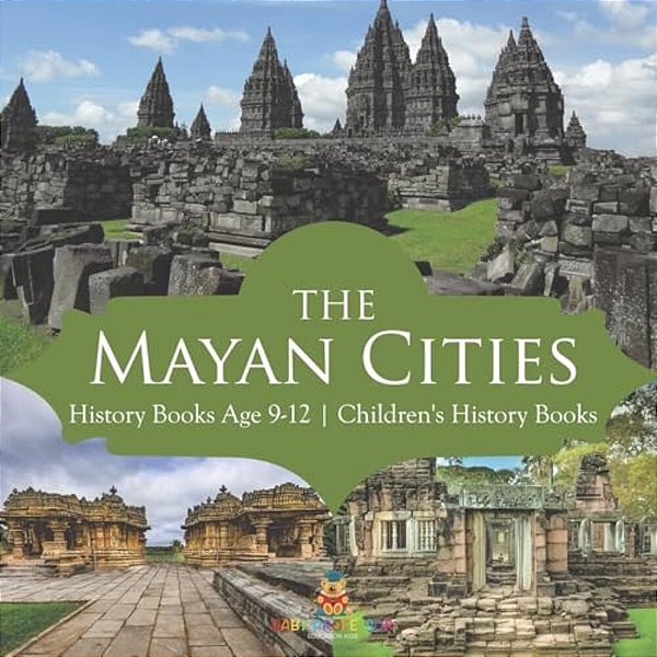 The Mayan Cities - History Books Age 9-12 Children's History Books-..