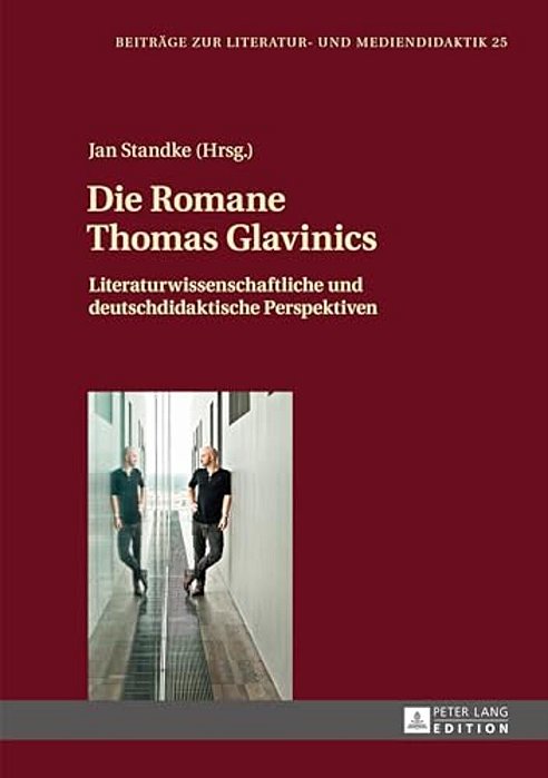 Die Romane Thomas Glavinics: Literaturwissenschaftliche Und Deutschdidaktische Perspektiven-..