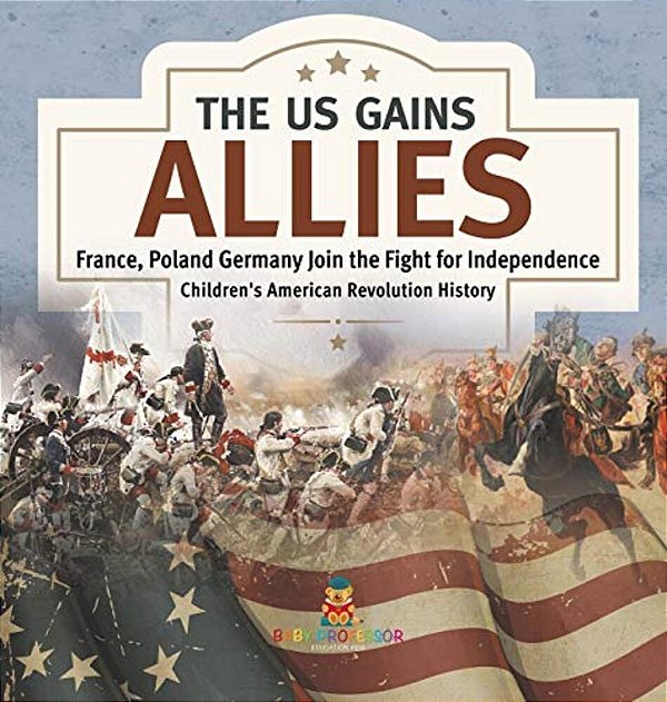 The US Gains Allies France, Poland, Spain And Germany Join The Fight For Independence Fourth Grade History Children's American Revolution History-..