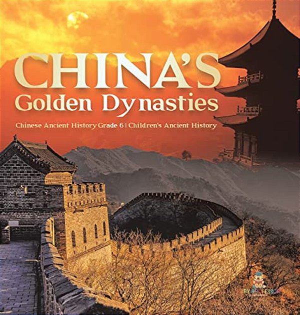 China's Golden Dynasties Chinese Ancient History Grade 6 Children's Ancient History-..