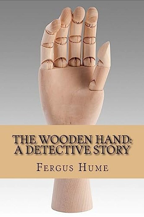 The Wooden Hand: A Detective Story-..
