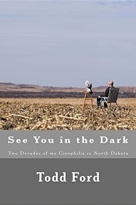 See You In The Dark: Two Decades Of My Cinephilia In North Dakota-..
