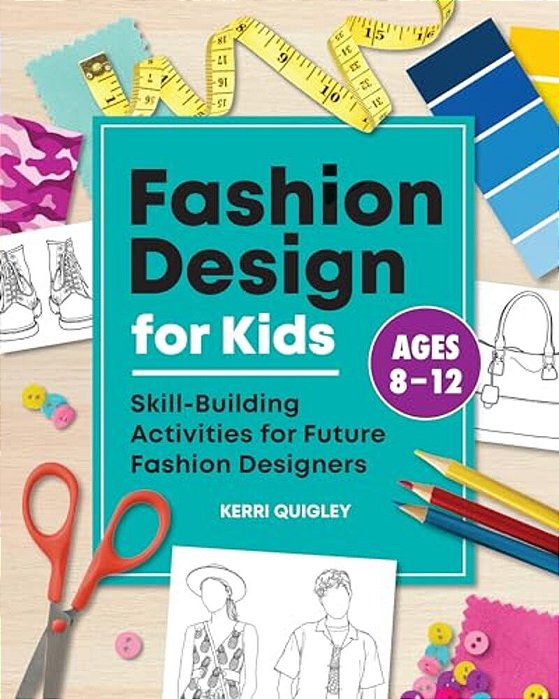 Fashion Design For Kids: Skill-Building Activities For Future Fashion Designers-..