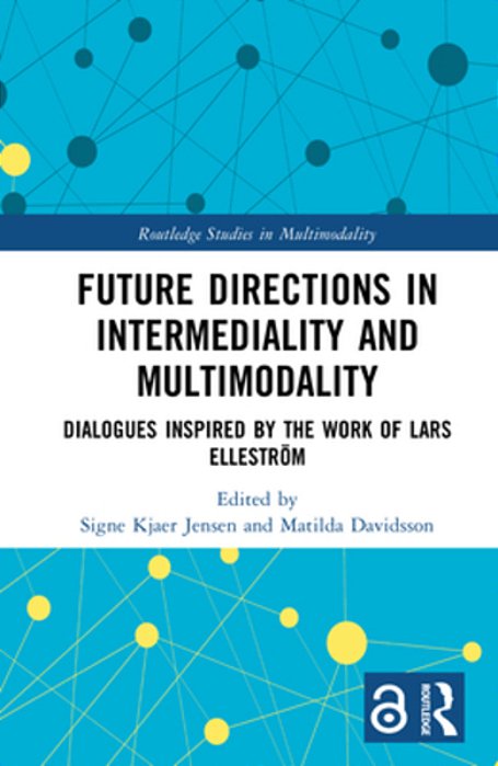 Future Directions In Intermediality And Multimodality: Dialogues Inspired By The Work Of Lars Elleström-..