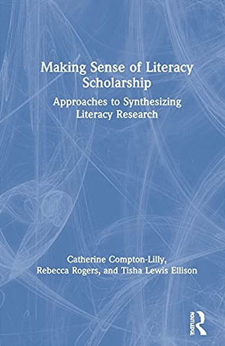 Making Sense Of Literacy Scholarship: Approaches To Synthesizing Literacy Research-..