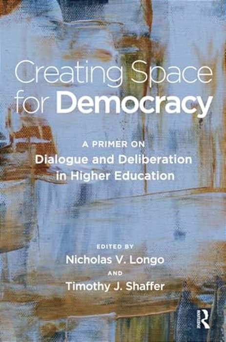 Creating Space For Democracy: A Primer On Dialogue And Deliberation In Higher Education-..