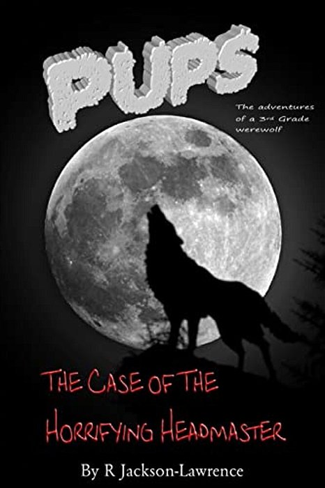 Pups - The Case Of The Horrifying Headmaster: (The Adventures Of A Third Grade Werewolf)-..