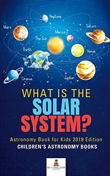 What Is The Solar System? Astronomy Book For Kids 2019 Edition Children's Astronomy Books-..