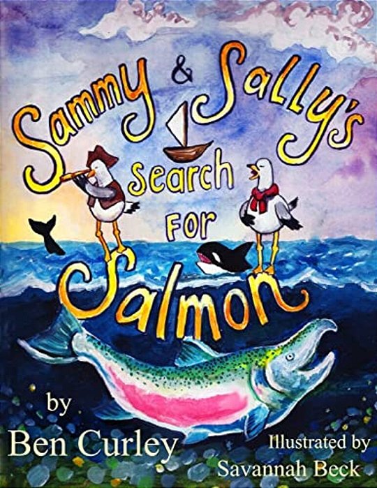 Sammy And Sally's Search For Salmon: Sammy And Sally's Search For Salmon Is A Beautifully Illustrated Book About The Life Cycle Of The Chinook Or King-..