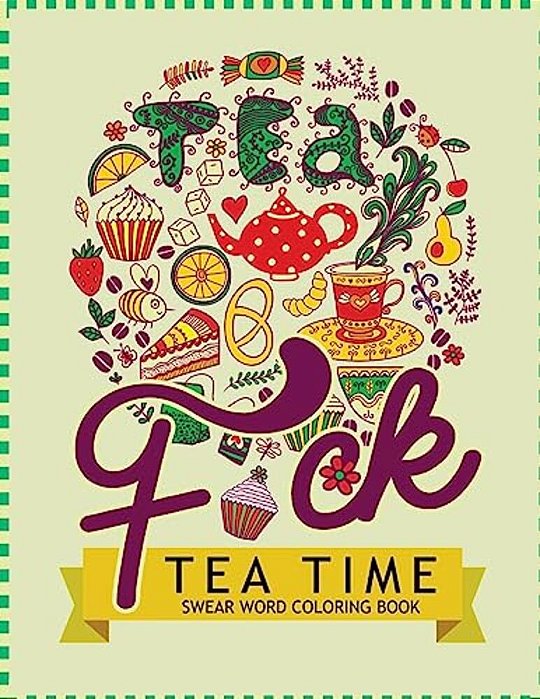 F*ck Tea Time Swear Word Coloring Books: For Fans Of Adult Coloring Books, Mandala Coloring Books, And Grown Ups Who Like Swearing, Curse Words, Cuss-..