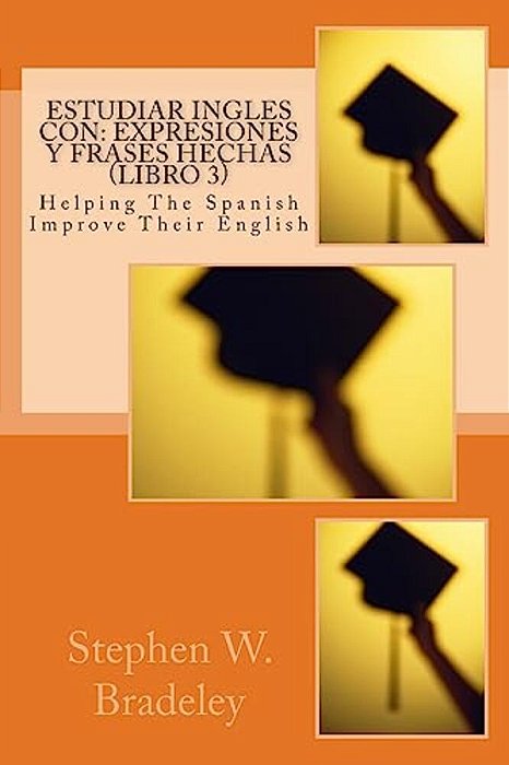 Estudiar Ingles Con: Expresiones Y Frases Hechas (Libro 3): Helping The Spanish Improve Their English-..