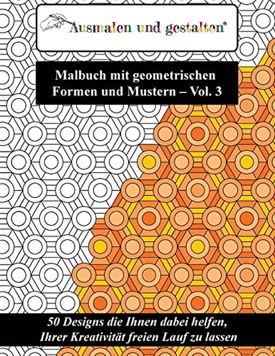 Malbuch Mit Geometrischen Formen Und Mustern - Vol. 3 (Malbuch Für Erwachsene): 50 Designs Die Ihnen Dabei Helfen, Ihrer Kreativität Freien Lauf Zu La-..