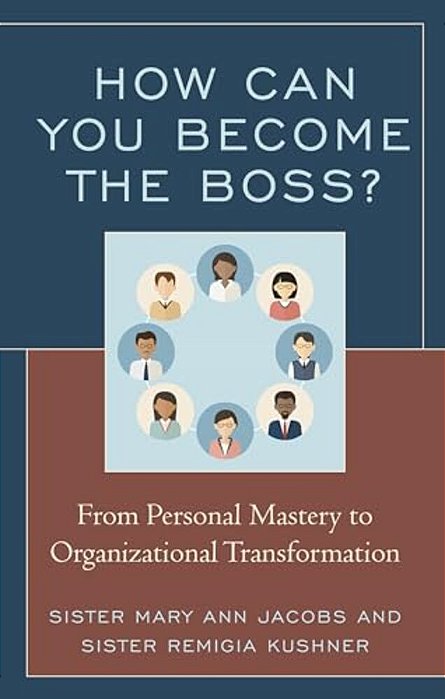 How Can You Become The Boss?: From Personal Mastery To Organizational Transformation-..