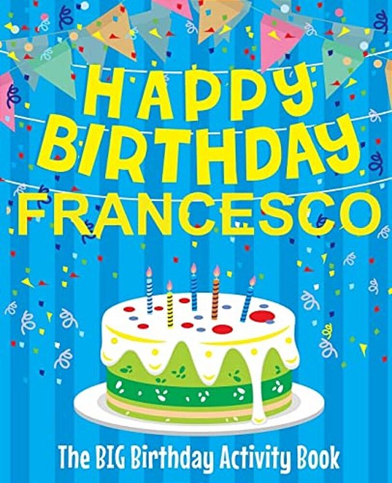Happy Birthday Francesco - The Big Birthday Activity Book: (Personalized Children's Activity Book)-..