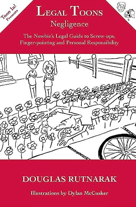 Legal Toons: Negligence: The Newbie's Legal Guide To Screw-Ups, Finger-Pointing And Personal Responsibility-..