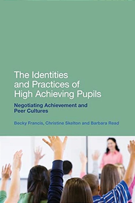 The Identities And Practices Of High Achieving Pupils: Negotiating Achievement And Peer Cultures-..