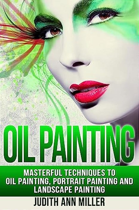 Oil Painting: Masterful Techniques To Oil Painting, Portrait Painting And Landscape Painting-..
