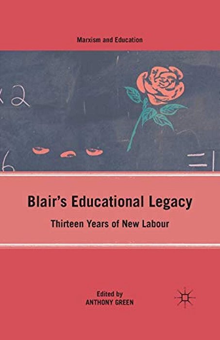 Blair's Educational Legacy: Thirteen Years Of New Labour-..