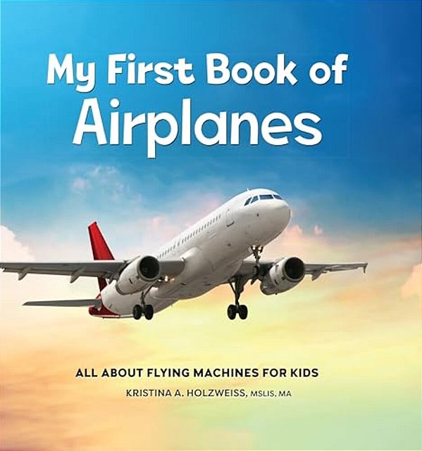 My First Book Of Airplanes: All About Flying Machines For Kids-..