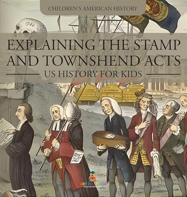 Explaining The Stamp And Townshend Acts - US History For Kids Children's American History-..