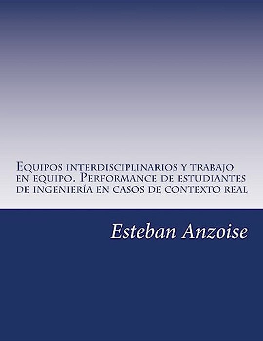 Equipos Interdisciplinarios Y Trabajo En Equipo. Performance De Estudiantes De Ingeniería En Casos De Contexto Real-..
