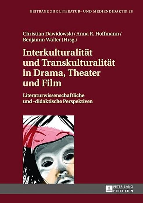 Interkulturalitaet Und Transkulturalitaet In Drama, Theater Und Film: Literaturwissenschaftliche Und Didaktische Perspektiven-..