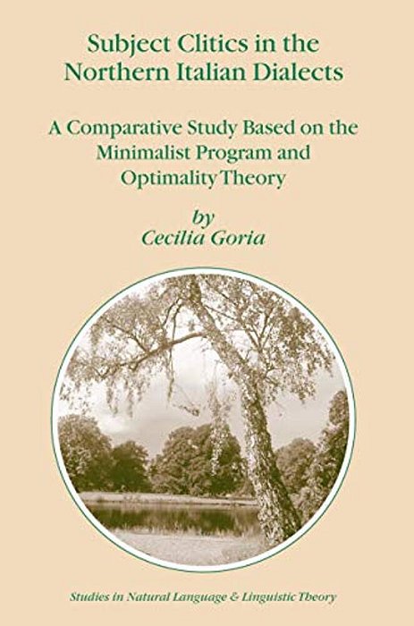 Subject Clitics In The Northern Italian Dialects: A Comparative Study Based On The Minimalist Program And Optimality Theory-..