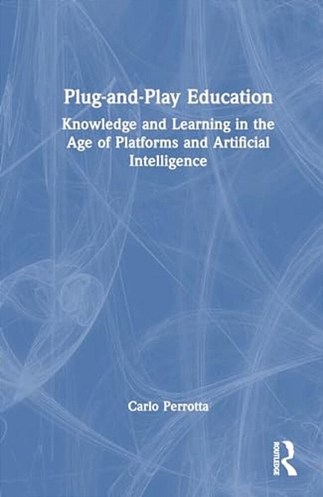 Plug-And-play Education: Knowledge And Learning In The Age Of Platforms And Artificial Intelligence-..
