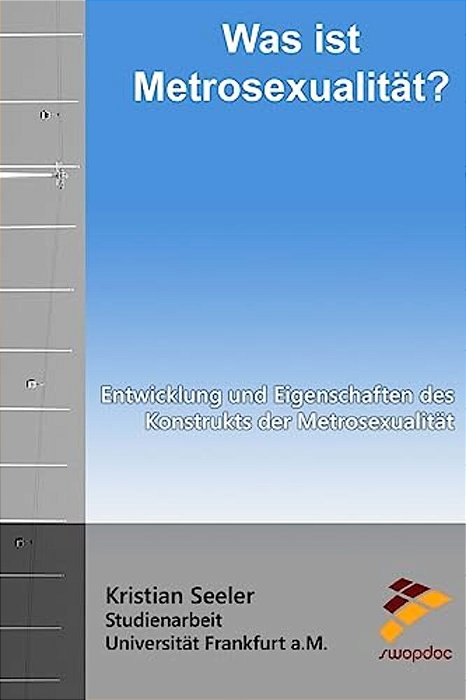 Was Ist Metrosexualität?: Entwicklung Und Eigenschaften Des Konstrukts Der Metrosexualität-..