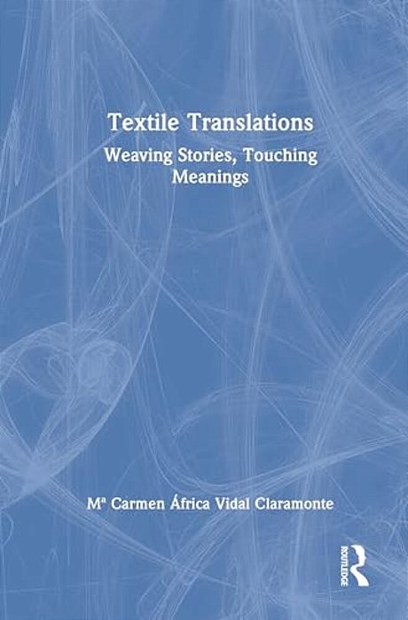 Textile Translations: Weaving Stories, Touching Meanings-..