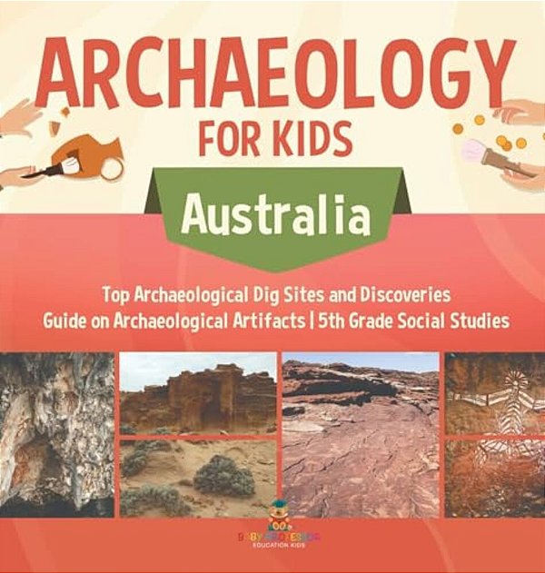 Archaeology For Kids - Australia - Top Archaeological Dig Sites And Discoveries Guide On Archaeological Artifacts 5Th Grade Social Studies-..