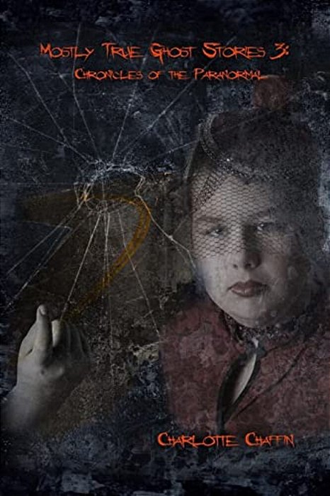 Mostly True Ghost Stories #3: Chronicles Of The Paranormal-..