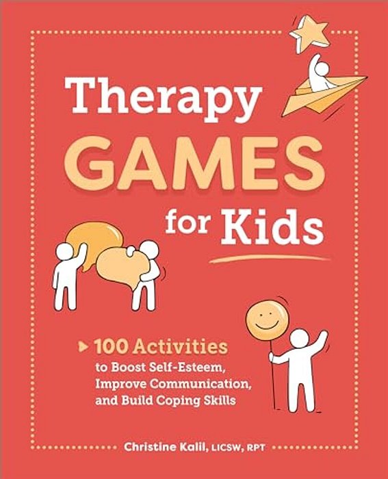 Therapy Games For Kids: 100 Activities To Boost Self-Esteem, Improve Communication, And Build Coping Skills-..