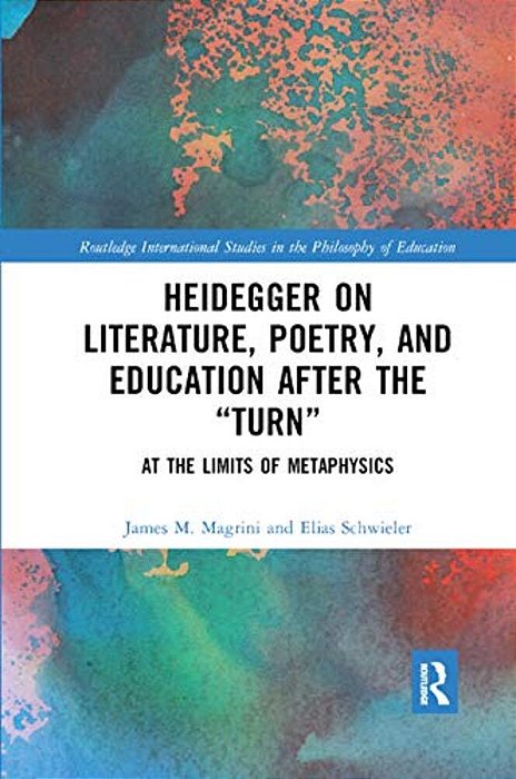 Heidegger On Literature, Poetry, And Education After The? Turn?: At The Limits Of Metaphysics-..