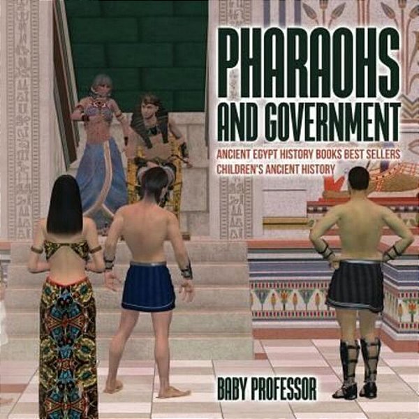 Pharaohs And Government: Ancient Egypt History Books Best Sellers Children's Ancient History-..