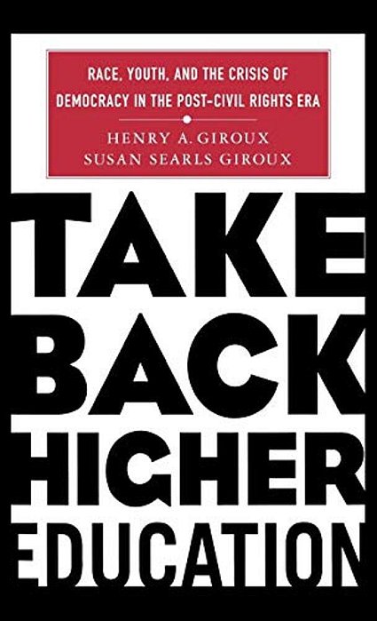 Take Back Higher Education: Race, Youth, And The Crisis Of Democracy In The Post-Civil Rights Era-..