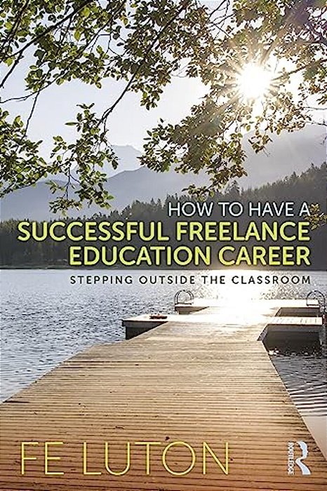 How To Have A Successful Freelance Education Career: Stepping Outside The Classroom-..