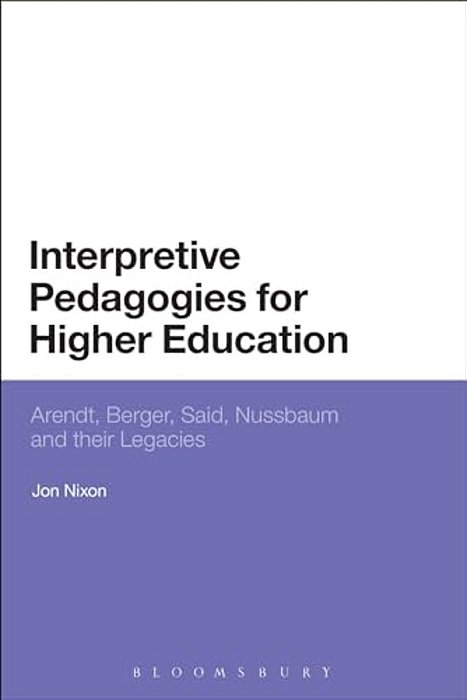 Interpretive Pedagogies For Higher Education: Arendt, Berger, Said, Nussbaum And Their Legacies-..