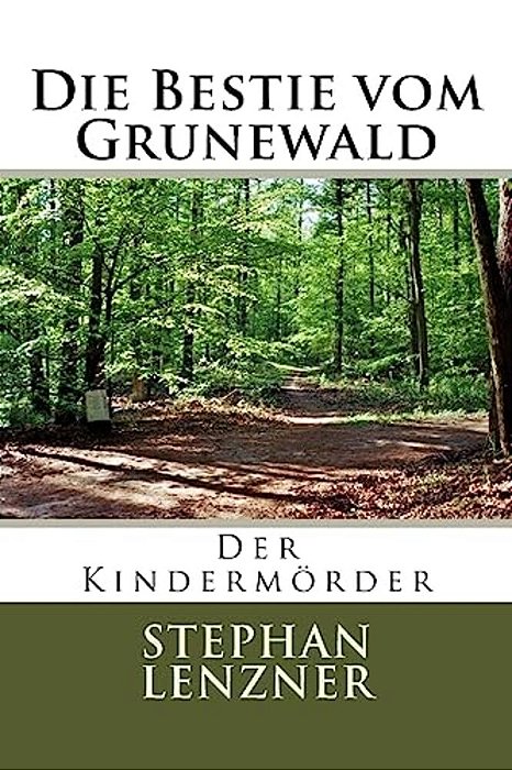 Die Bestie Vom Grunewald: Der Kindermörder-..