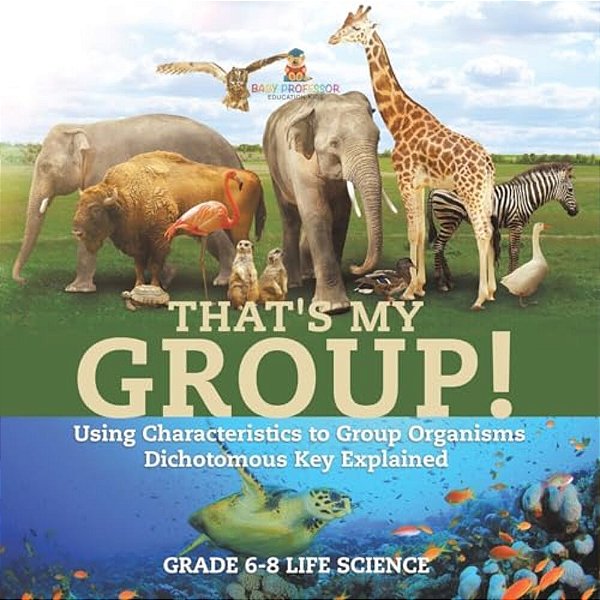 That's My Group! Using Characteristics To Group Organisms Dichotomous Key Explained Grade 6-8 Life Science-..