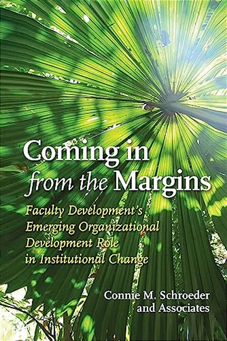 Coming In From The Margins: Faculty Development's Emerging Organizational Development Role In Institutional Change-..