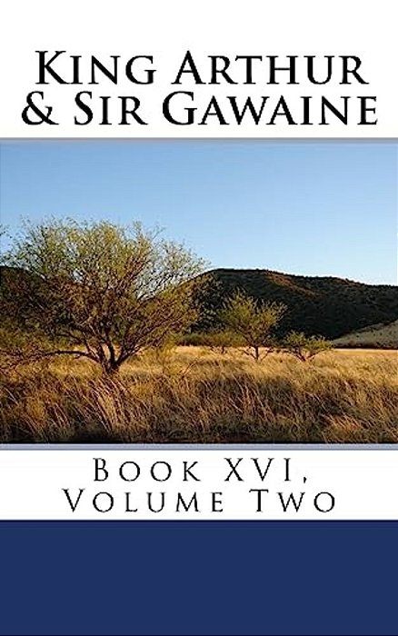 King Arthur & Sir Gawaine: Book XVI, Volume Two-..