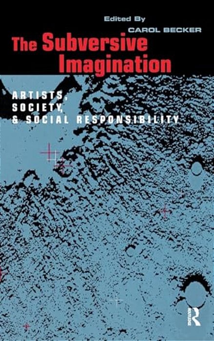 The Subversive Imagination: The Artist, Society And Social Responsiblity-..