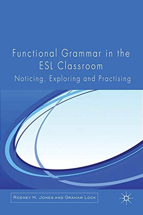 Functional Grammar In The Esl Classroom: Noticing, Exploring And Practicing-..